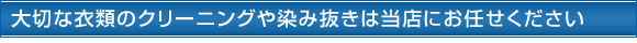 大切な衣類のクリーニングや染み抜きは当店にお任せください